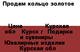 Продам кольцо золотое  › Цена ­ 7 000 - Курская обл., Курск г. Подарки и сувениры » Ювелирные изделия   . Курская обл.